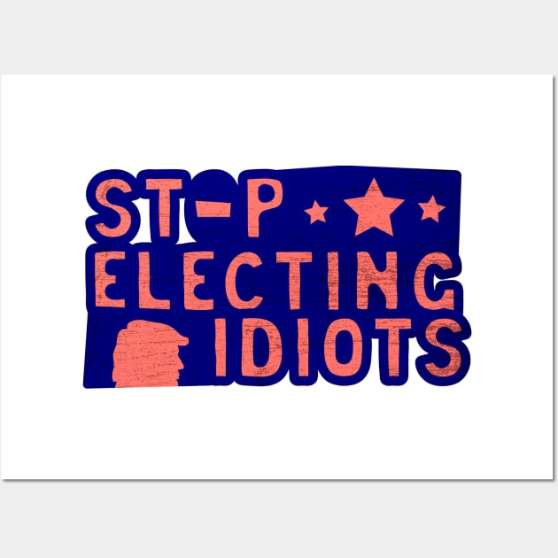 STOP ELECTING IDIOTS - ANTI TRUMP 2020 Wall Art by HamzaNabil